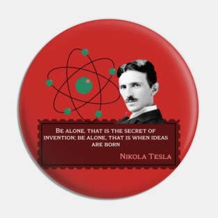 Nikola Tesla -Be alone, that is the secret of invention; Be alone, that is when ideas are born. Quote for Nikola Tesla Pin