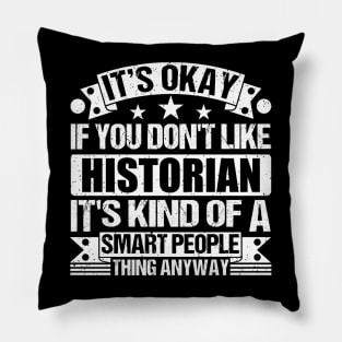 It's Okay If You Don't Like Historian It's Kind Of A Smart People Thing Anyway Historian Lover Pillow