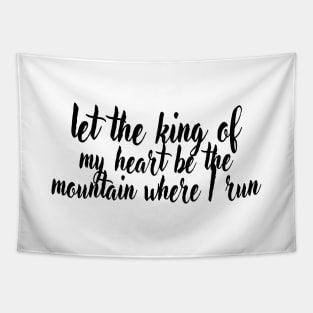 Let the king of my heart be the mountain where i run Tapestry