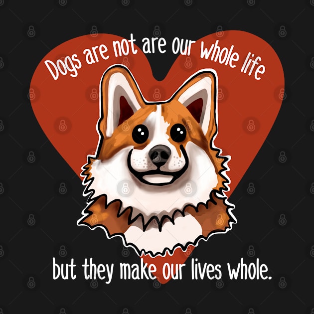 Dogs are not our whole life but they make us whole. Heart by wildjellybeans