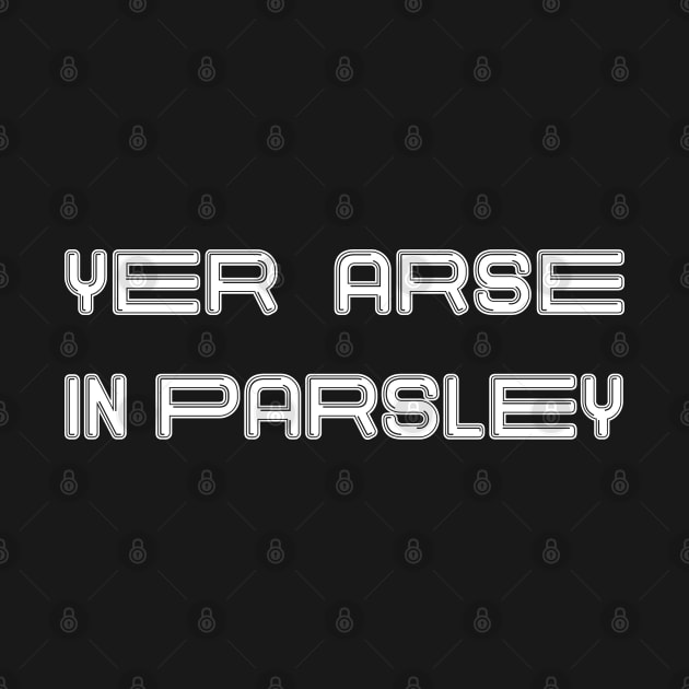 YER ARSE IN PARSLEY, Scots Language Phrase by MacPean