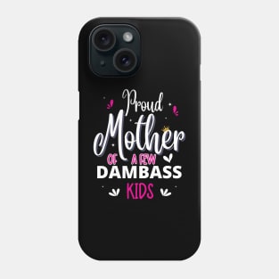 Happy Mother's day, Proud Mother of a few Dumbass Kids PROUD MOM DAY Phone Case