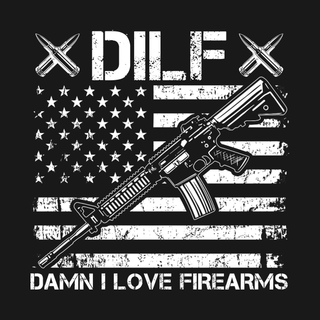 DILF - Damn I Love Firearms - Dilf Damn I Love Firearms - T-Shirt ...