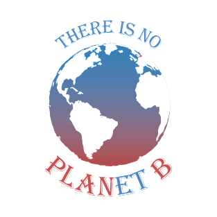 There is no Planet B - Save Planet Earth T-Shirt