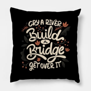 Cry A River Build A Bridge Get Over It by Tobe Fonseca Pillow