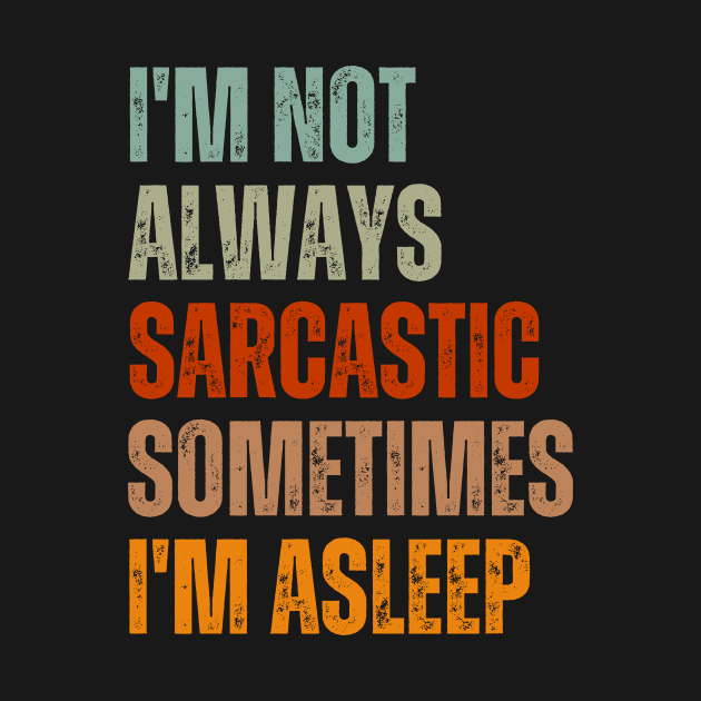 I'm Not Always Sarcastic Sometimes I'm Asleep by undrbolink