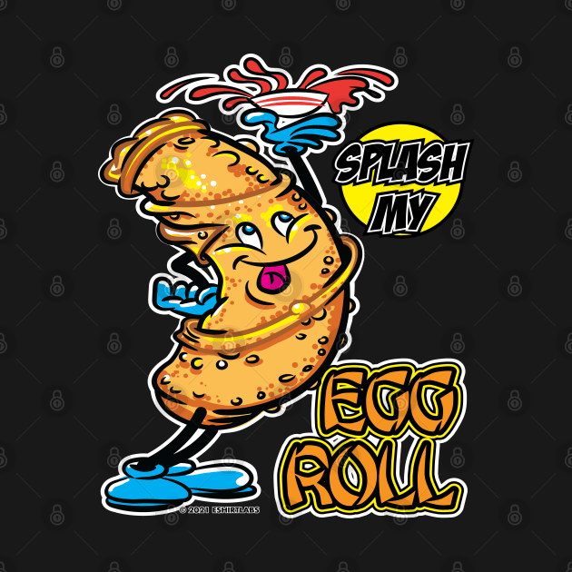 Splash My Egg Roll by eShirtLabs