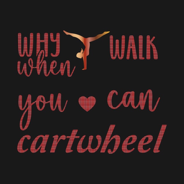 funny why walk when you can cartwhee by spantshirt