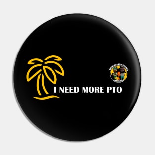 I need more PTO (Paid Time Off) Pin