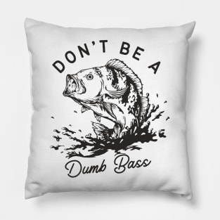 Don't Be A Dumb Bass Pillow