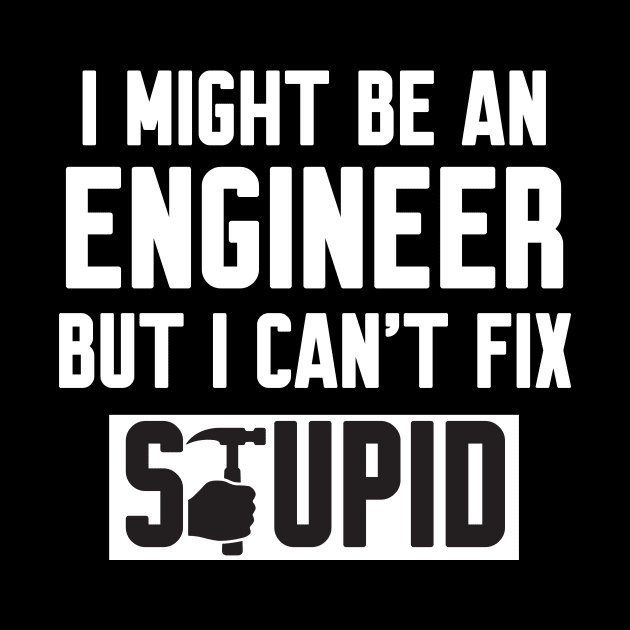 I Might Be An Engineer But I Can't fix Stupid by Work Memes
