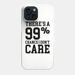 99% Chance I Don't Care - Sarcastic Meme Phone Case