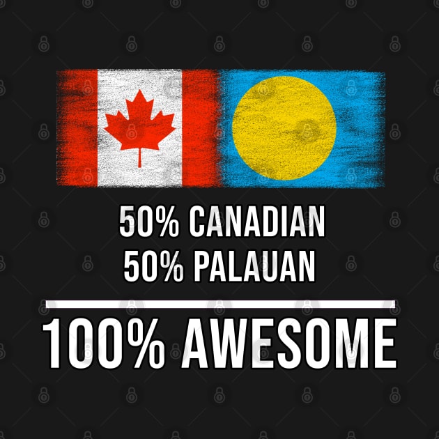 50% Canadian 50% Palauan 100% Awesome - Gift for Palauan Heritage From Palau by Country Flags