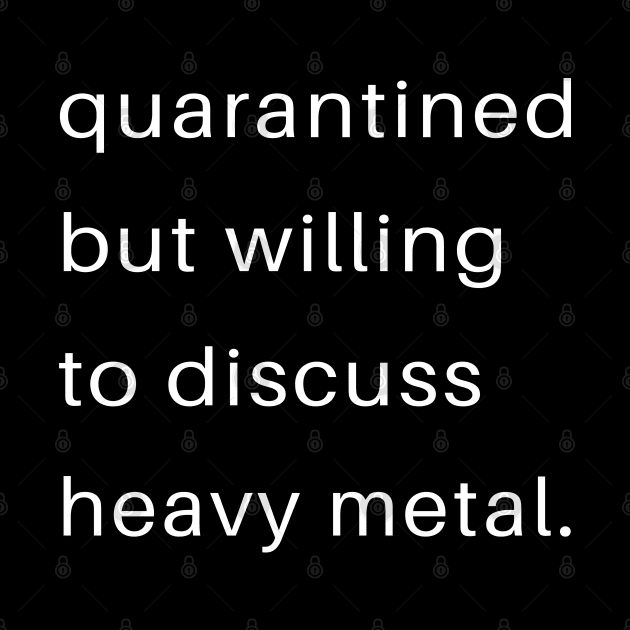 Quarantined But Willing To Discuss Heavy Metal by familycuteycom