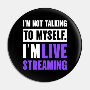 I'm not talking to myself I'm live streaming Pin