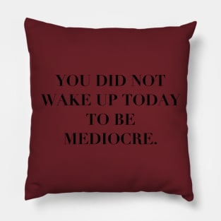 You Did Not Wake Up to Be Mediocre Pillow