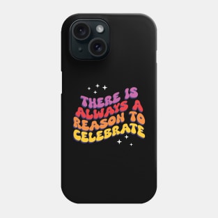 There is Always a Reason to Celebrate - Inspirational Phone Case