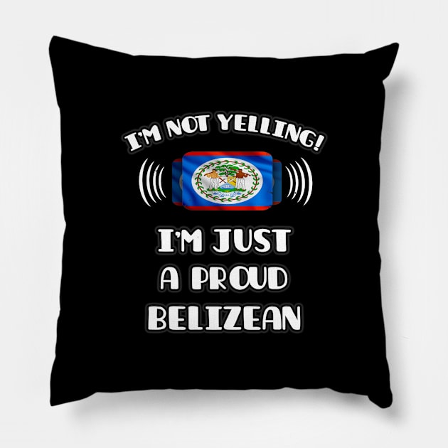 I'm Not Yelling I'm A Proud Belizean - Gift for Belizean With Roots From Belize Pillow by Country Flags