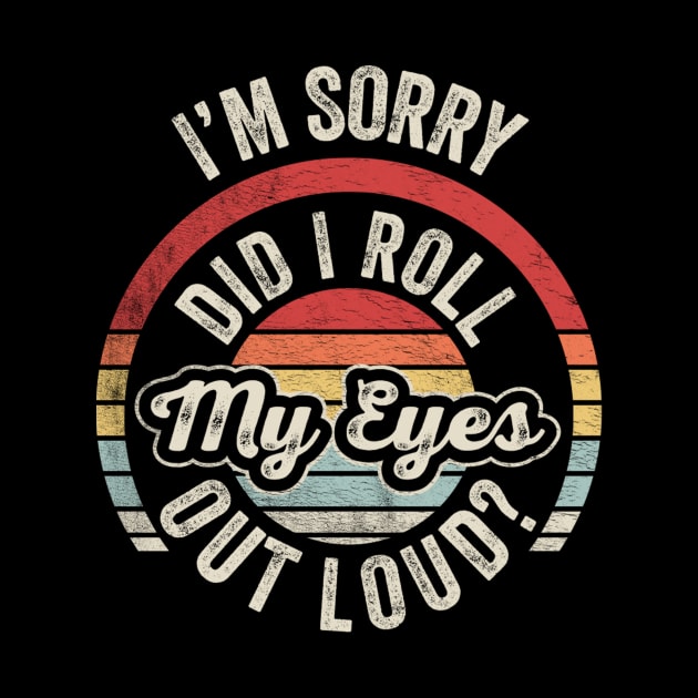 Retro Vintage I'm Sorry Did I Roll My Eyes Out Loud Funny Sarcastic Saying Quotes by SomeRays