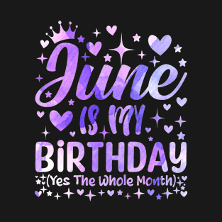 June Is My Birthday Yes The Whole Month Funny Birthday Girls Women T-Shirt