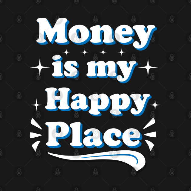 Money Is My Happy Place by Ericokore