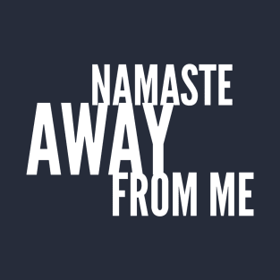Namaste Away from ME (white stacked letters) T-Shirt