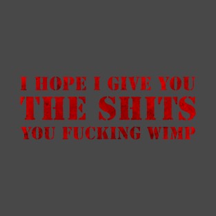 I Hope I Give You The Shits You Fucking Wimp (text only) T-Shirt