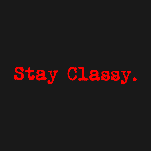 Stay classy. Typewriter simple text red by AmongOtherThngs