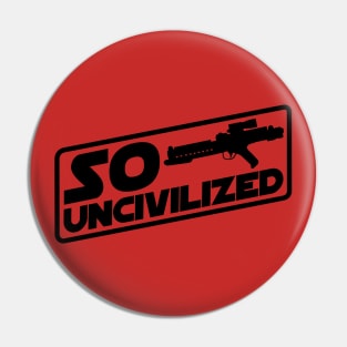 So Uncivilized Pin