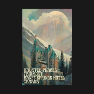 Haunted Places Fairmont Banff Springs Hotel Canada T-Shirt