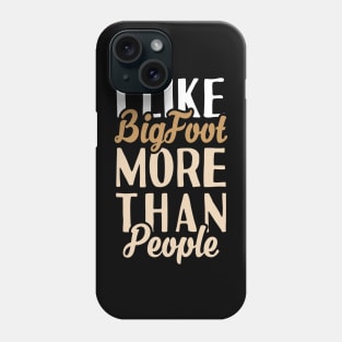 I like Bigfoot More Than People Phone Case