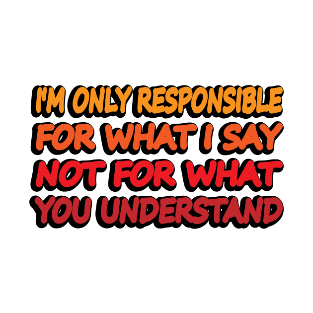 I'm only responsible for what I say not what you understand by DinaShalash