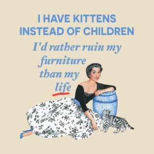 I Have Kittens Instead of Children…I'd Rather Ruin My Furniture Than My Life T-Shirt