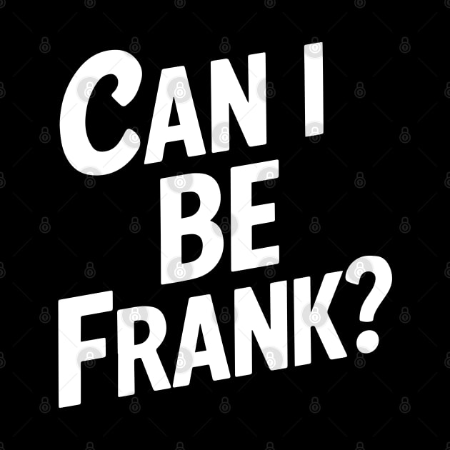 Can I Be Frank Funny Sarcasm by deafcrafts