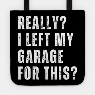 Really I Left My Garage For This Funny Car Mechanic Garage Tote