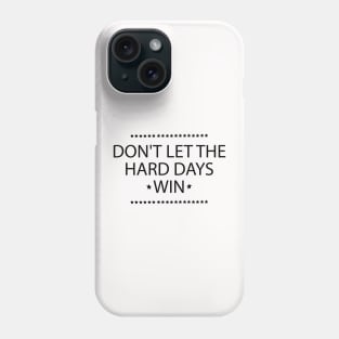 Don't Let the Hard Days Win Positive Quote Phone Case