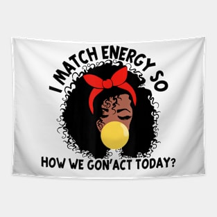 I Match Energy So How We Gone Act Today V4 Tapestry