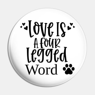 Love Is A Four Legged Word. Funny Dog Lover Design. Pawsome. Pin