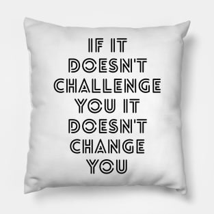 If It Doesn't Challenge You It Doesn't Change You - Motivational Words Pillow