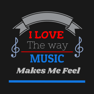 I Love The Way M7sic Makes Me Feel T-Shirt