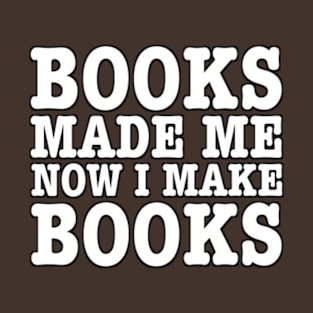 Books made me, now I make books. (b) T-Shirt