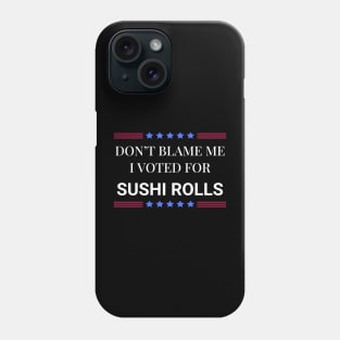 Don't Blame Me I Voted For Sushi Rolls Phone Case