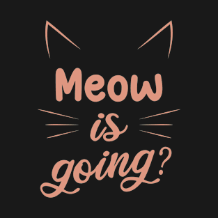 Meow Is Going T-Shirt