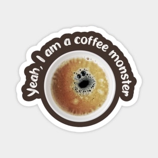 Yeah, I am a coffee monster! Magnet