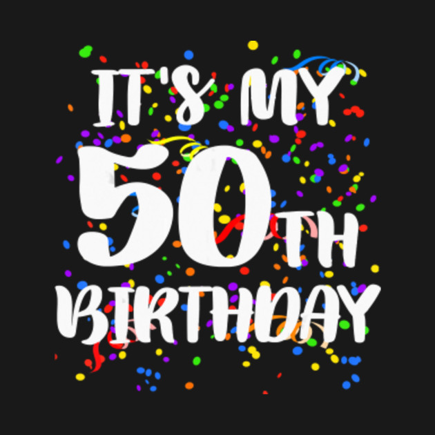 Its My 50th Birthday Shirt Happy Birthday Funny Gift Tshirt Its