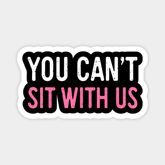 You Cant Sit With Us Sarcasm Humor Magnet by Cristian Torres