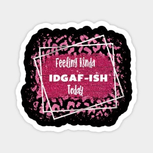 Feeling Kinda IDGAF-ISH Today Magnet