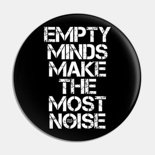 EMPTY MINDS MAKE THE MOST NOISE Pin