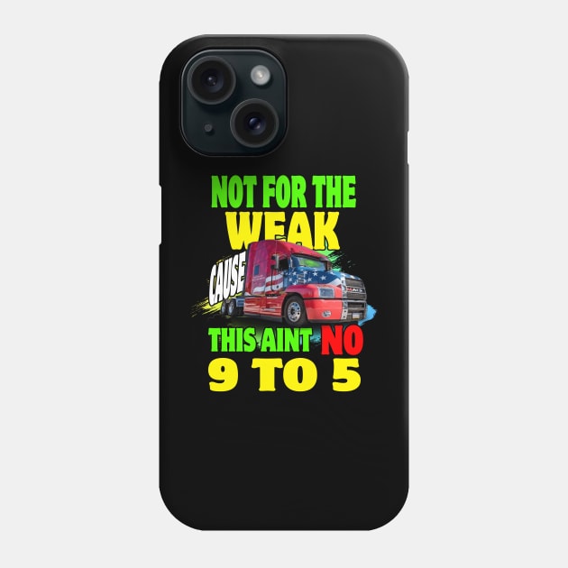 Not for The Weak Cause This Ain't No 9 to 5, Truckers Gifts Phone Case by Trucker Heroes