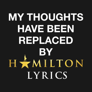 My thoughts have been replaced by Hamilton lyrics T-Shirt